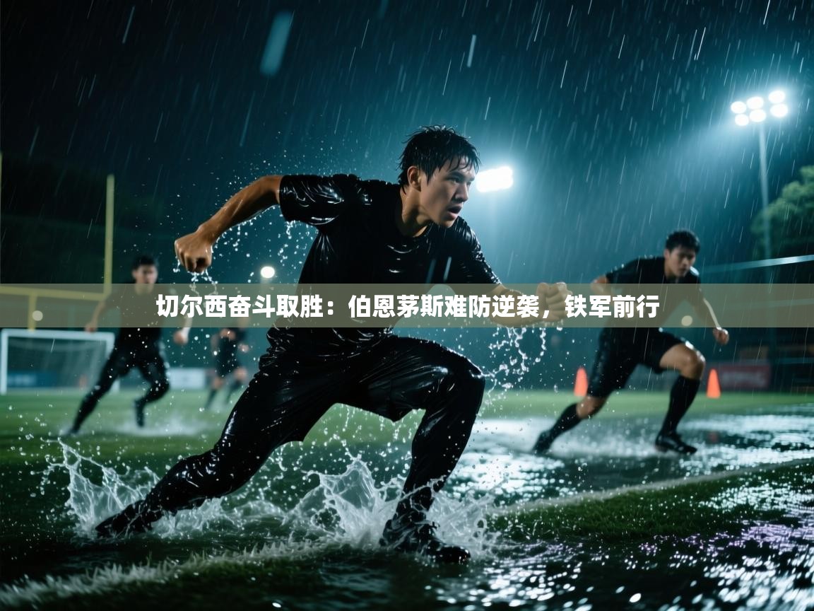 切尔西奋斗取胜：伯恩茅斯难防逆袭，铁军前行  第1张