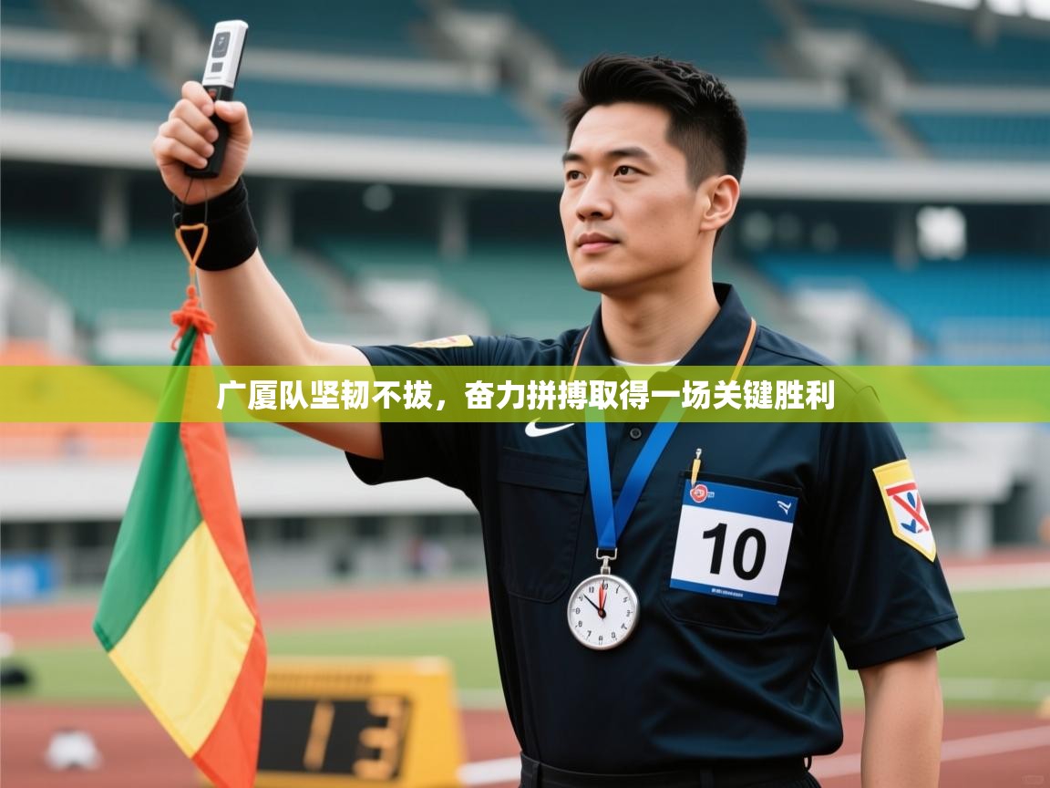 广厦队坚韧不拔,奋力拼搏取得一场关键胜利 第2张