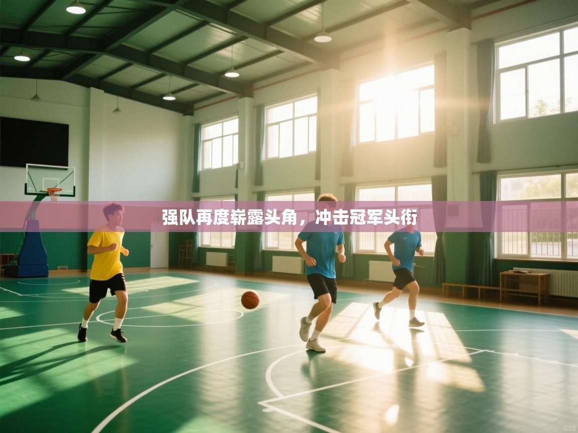 强队再度崭露头角,冲击冠军头衔 第1张