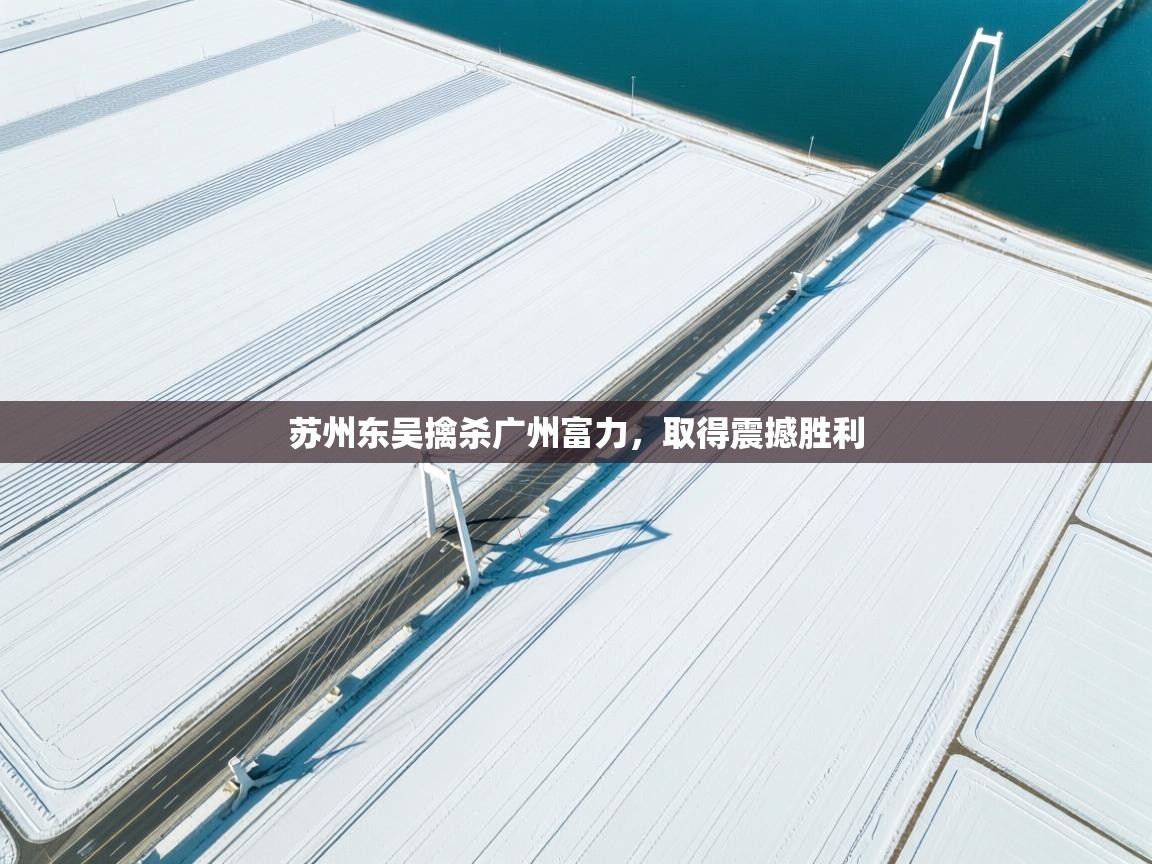 苏州东吴擒杀广州富力,取得震撼胜利 第1张